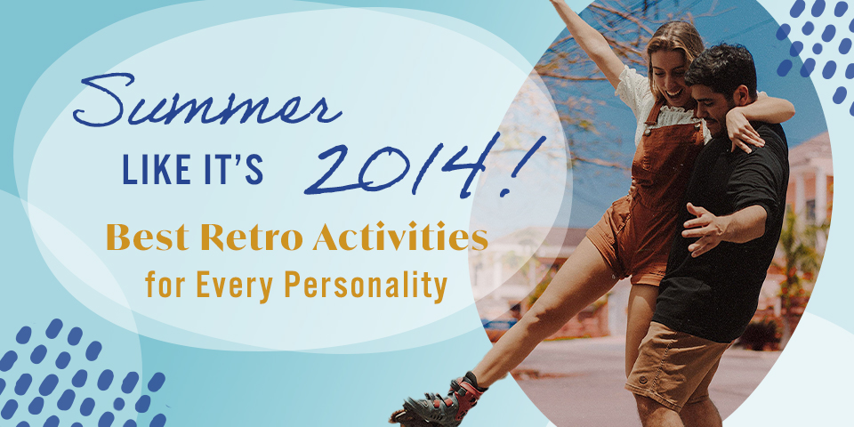 Summer Like it’s 2014! Best Retro Activities for Every Personality ...