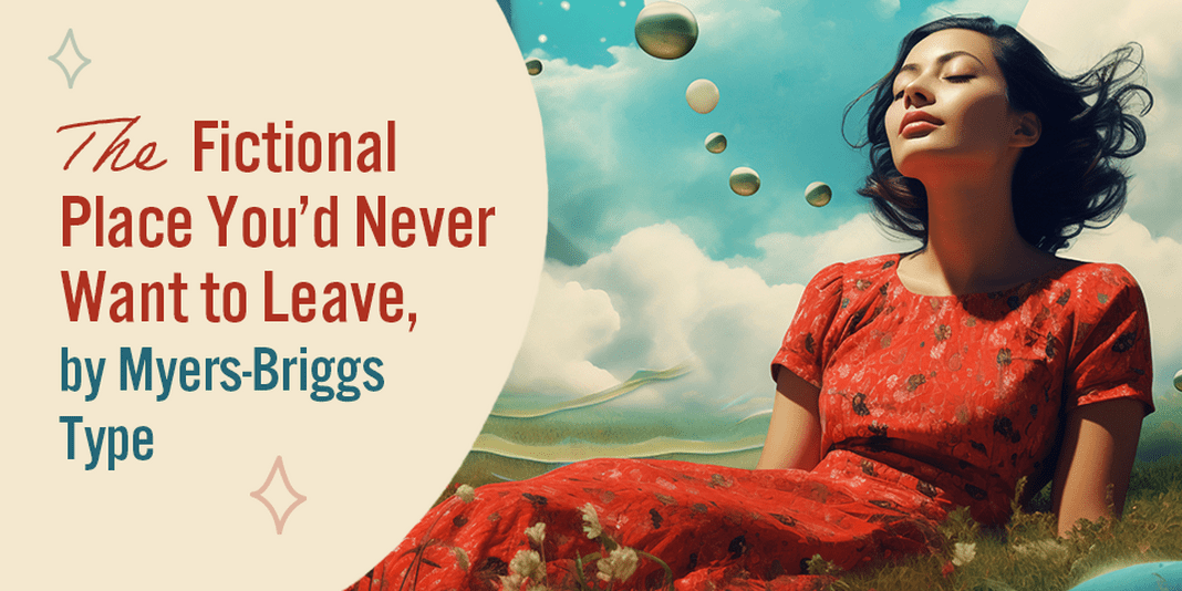 Image for The Fictional Place You’d Never Want to Leave, By Myers-Briggs Type