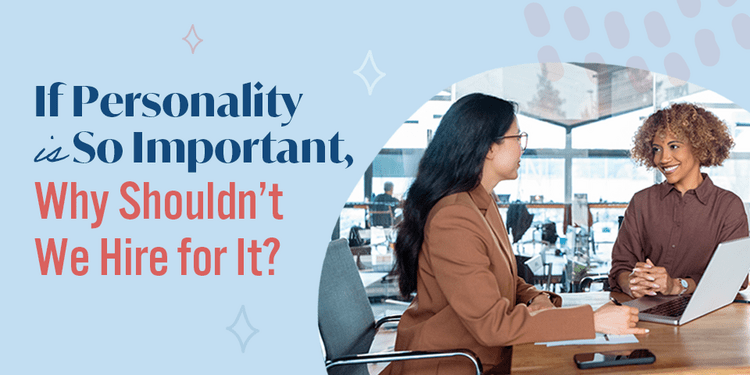 If Personality is So Important, Why Shouldn’t We Hire for It?