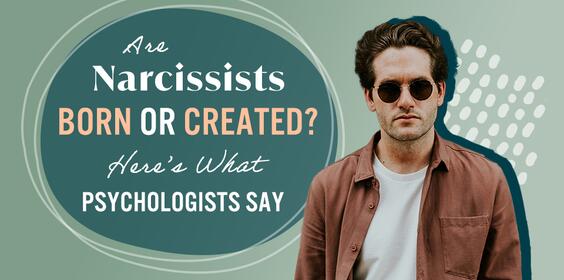 Are Narcissists Born or Created? Here’s What Psychologists Say