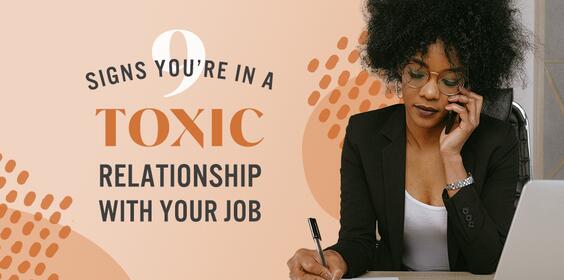 9 Signs You're in a Toxic Relationship With Your Job