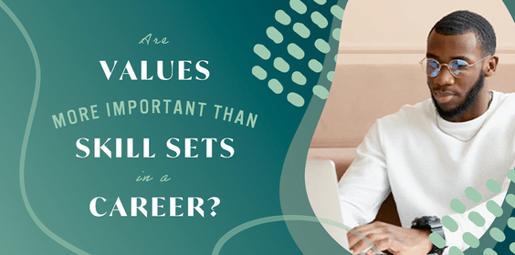 Are Values More Important Than Skill Sets in a Career? 
