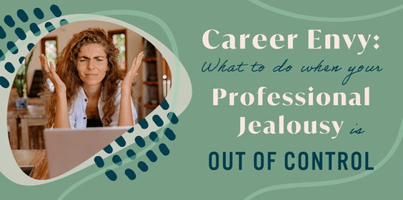 Career Envy: What To Do When Your Professional Jealousy Is Out of Control
