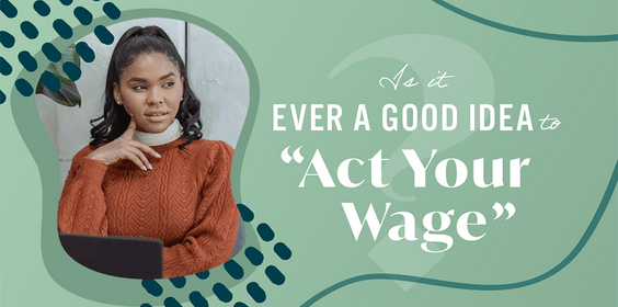 Is it Ever a Good Idea to “Act your Wage”?