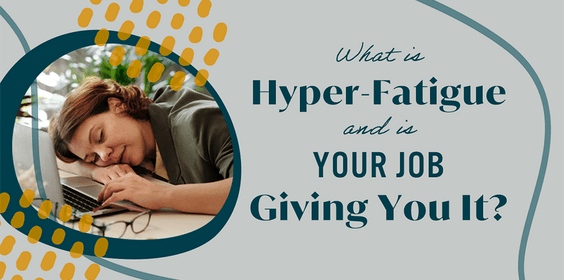 What’s Hyper-Fatigue—and is Your Job Giving You It?