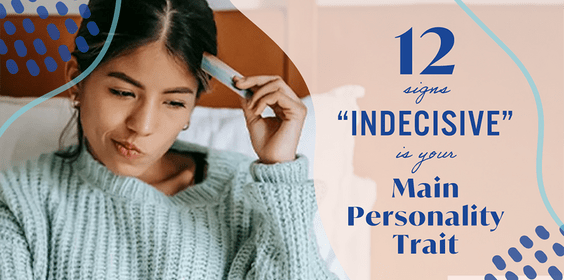 12 Signs “Indecisive” is Your Main Personality Trait