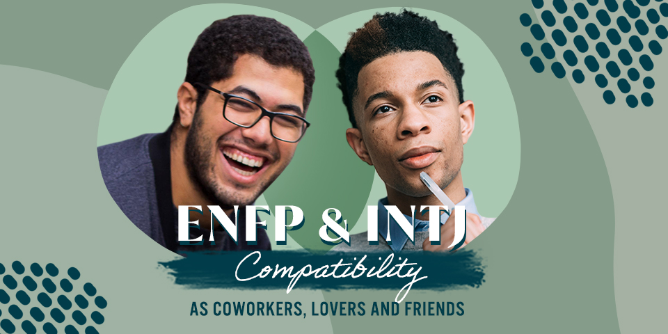 ENFP and INTJ Compatibility: As Coworkers, Lovers and Friends